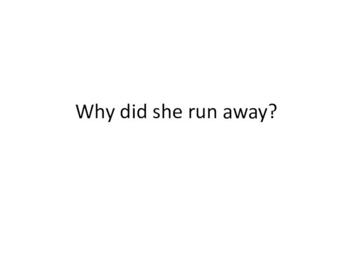 Why did she run away?
