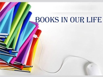 Презентация по английскому языку на тему Books in our life (7 класс)