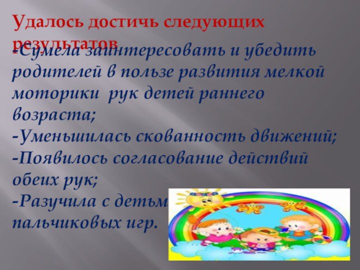 Удалось достичь следующих результатов-Сумела заинтересовать и убедить родителей в пользе развития мелкой