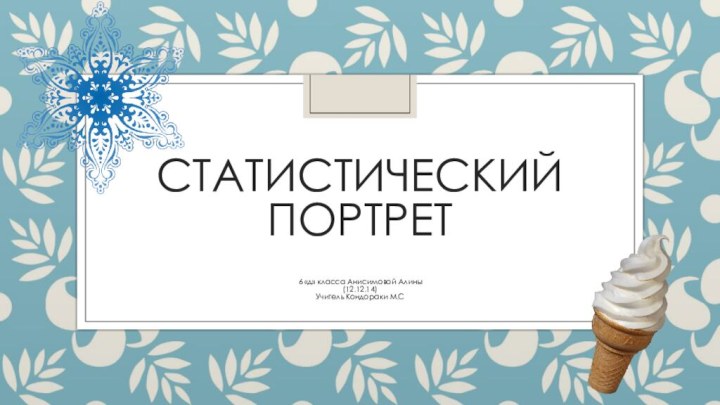 Статистический  портрет6 «д» класса Анисимовой Алины(12.12.14)Учитель Кондораки М.С