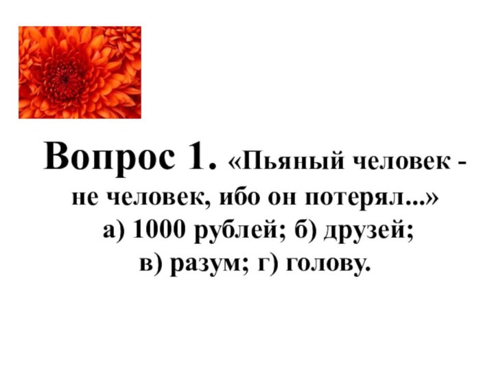 Вопрос 1. «Пьяный человек - не человек, ибо он потерял...»