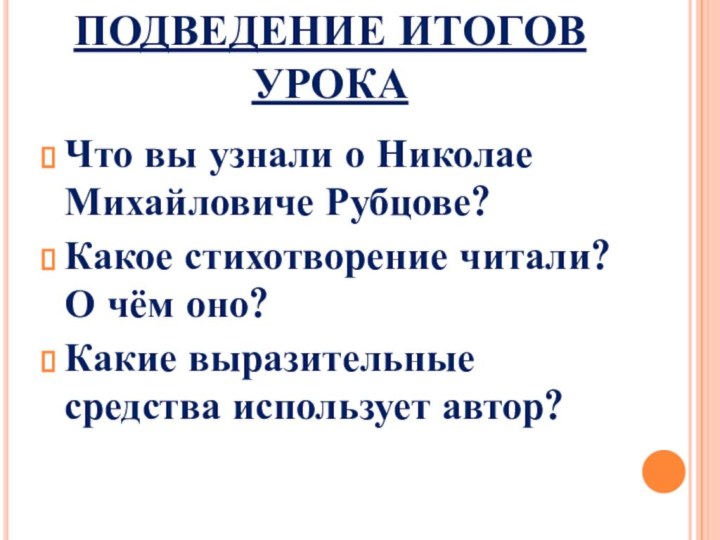 ПОДВЕДЕНИЕ ИТОГОВ УРОКАЧто вы узнали о Николае Михайловиче Рубцове?Какое стихотворение читали? О