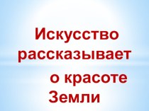 Презентация по искусству на тему Искусство рассказывает о красоте Земли