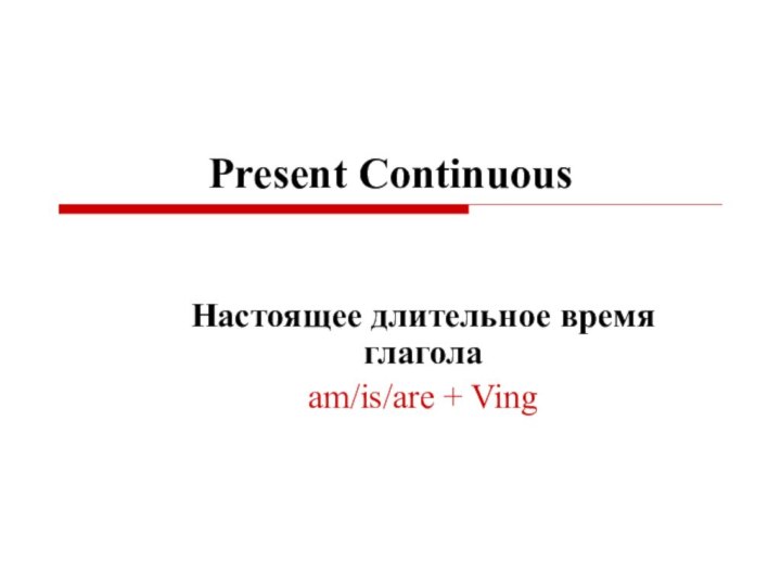 Present ContinuousНастоящее длительное время глаголаam/is/are + Ving