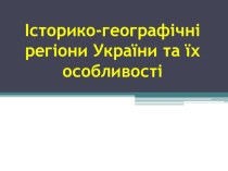 Презентація з історії на Історико-географічні регіони України та їх особливості (5 клас)