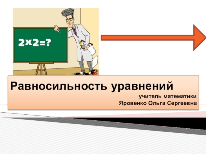 Равносильность уравнений учитель математики Яровенко Ольга Сергеевна