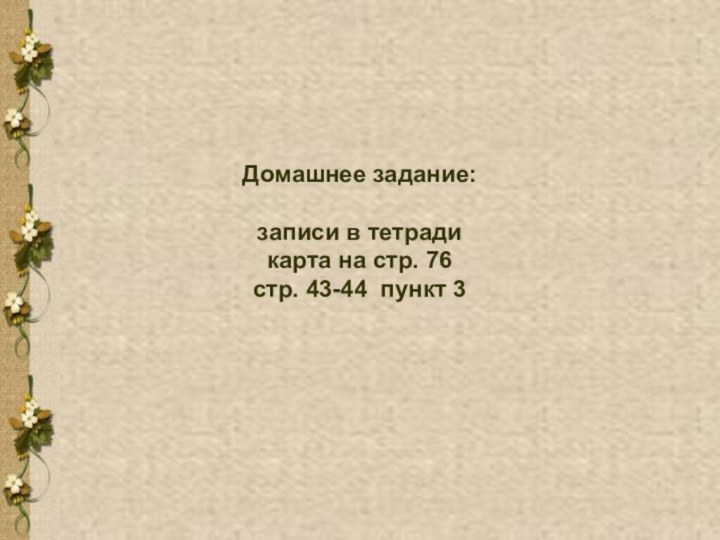 Домашнее задание:записи в тетрадикарта на стр. 76 стр. 43-44 пункт 3