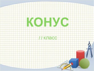 Презентация по геометрии Конус  (11 класс)