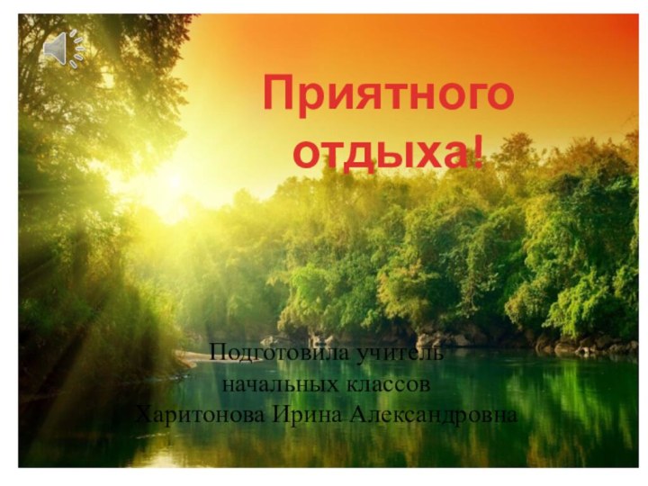 Подготовила учитель  начальных классов Харитонова Ирина АлександровнаПриятного отдыха!