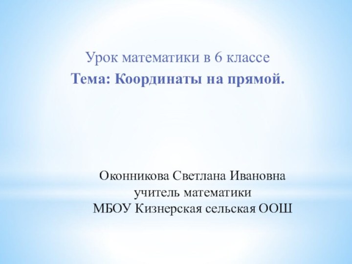 Оконникова Светлана Ивановна учитель математики  МБОУ Кизнерская сельская ООШУрок математики в