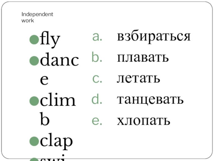 flydanceclimbclapswimвзбиратьсяплаватьлетатьтанцеватьхлопатьIndependent work