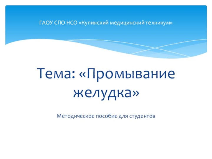 Тема: «Промывание желудка»Методическое пособие для студентовГАОУ СПО НСО «Купинский медицинский техникум»