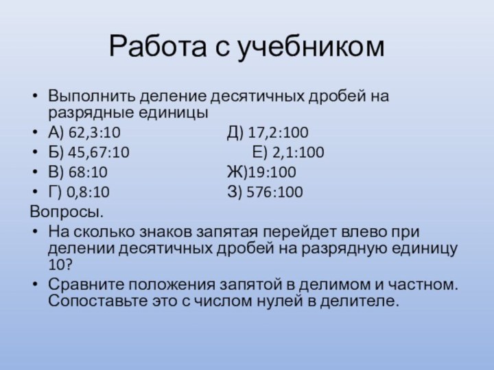 Работа с учебникомВыполнить деление десятичных дробей на разрядные единицыА) 62,3:10					Д) 17,2:100Б) 45,67:10					Е)