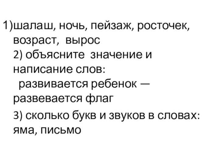 шалаш, ночь, пейзаж, росточек, возраст,  вырос  2) объясните значение и написание слов:   