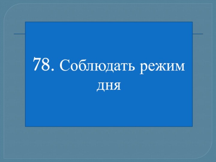 78. Соблюдать режим дня