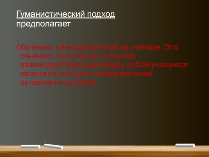 Гуманистический подход предполагает обучение, центрированное на ученике. Это означает, что учение, а