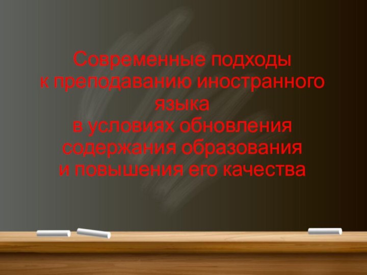 Современные подходы к преподаванию иностранного языка в условиях обновления содержания образования и повышения его качества