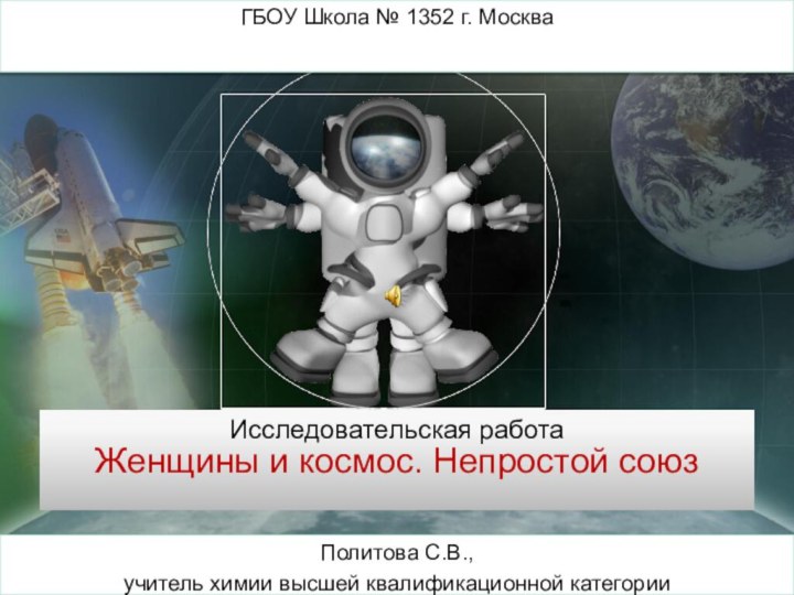 Женщины и космос. Непростой союзГБОУ Школа № 1352 г. Москва Исследовательская работаПолитова