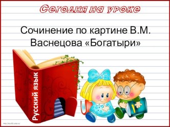 Презентация по литературному чтению на тему Сочинение по картине В.М.Васнецова Богатыри