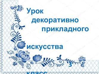 Презентация по декоративно-прикладному искусству Гжельская роспись