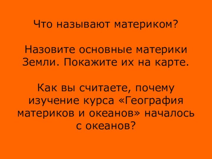 Что называют материком?  Назовите основные материки Земли. Покажите их на карте.