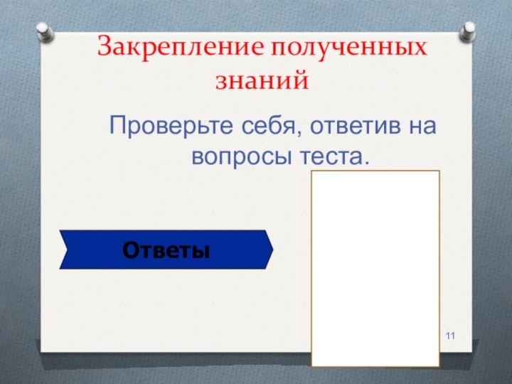 Закрепление полученных знанийПроверьте себя, ответив на вопросы теста.*Ответы1 вариант: 1-В, 2-А, 3-Б2 вариант: 1-Б, 2-А, 3-В