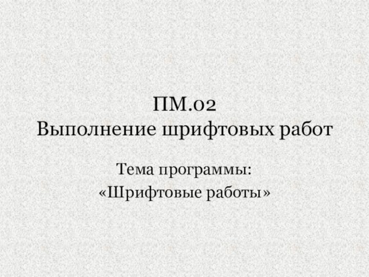 ПМ.02  Выполнение шрифтовых работТема программы: «Шрифтовые работы»