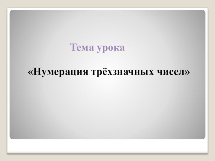 Тема урока «Нумерация трёхзначных чисел»