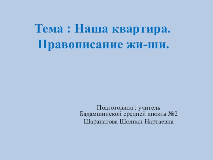 Тема : Наша квартира.    Правописание жи-ши.Подготовила