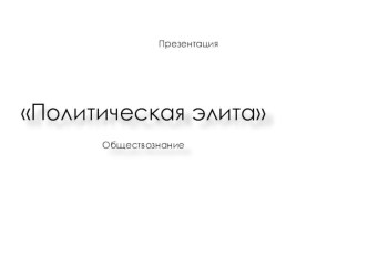 Презентация по Обществознанию Политическая элита