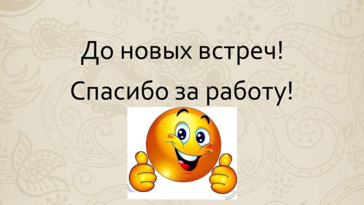 До новых встреч!Спасибо за работу!