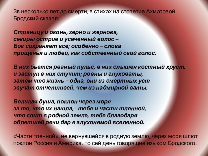 Зв несколько лет до смерти, в стихах на столетие Ахматовой Бродский сказал: