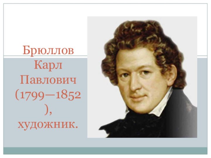 Брюллов Карл Павлович (1799—1852), художник.