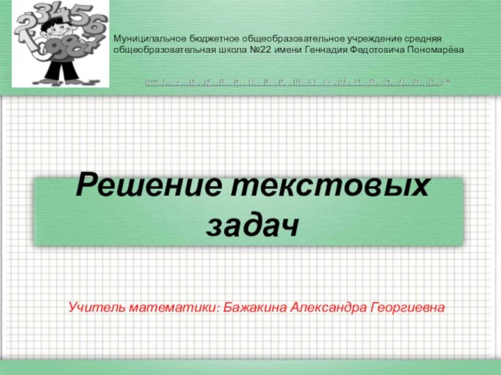 Решение текстовых задачУчитель математики: Бажакина Александра ГеоргиевнаМуниципальное бюджетное общеобразовательное учреждение средняя общеобразовательная