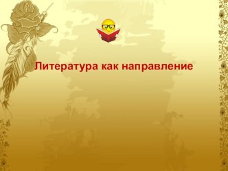 Литературное направление (метод)Основные принципы, которыми руководствуется писатель, отбирая, обобщая, оценивая и изображая