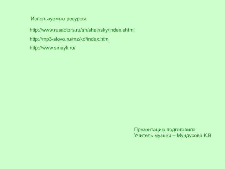 Презентацию подготовилаУчитель музыки – Мундусова К.В.http://www.rusactors.ru/sh/shainsky/index.shtmlhttp://mp3-slovo.ru/mz/kd/index.htmhttp://www.smayli.ru/Используемые ресурсы: