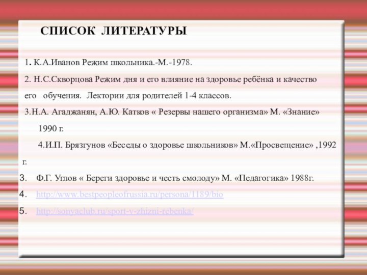 СПИСОК ЛИТЕРАТУРЫ  1. К.А.Иванов Режим школьника.-М.-1978. 2. Н.С.Скворцова Режим дня и его