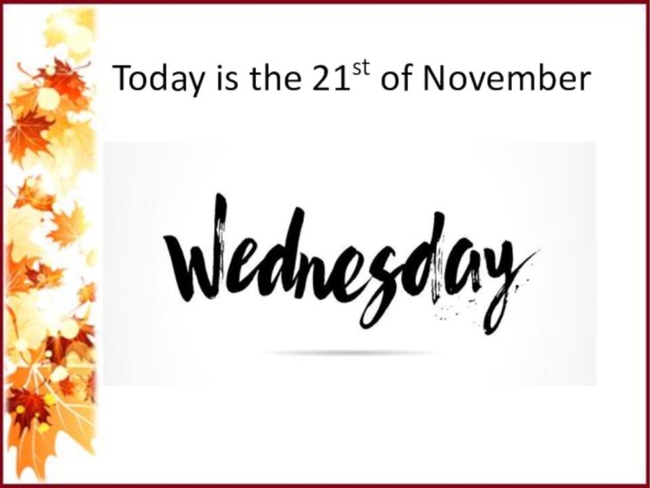 Today is the 21st of November