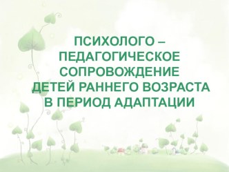 Психолого - педагогическое сопровождение детей раннего возраста в период адаптации