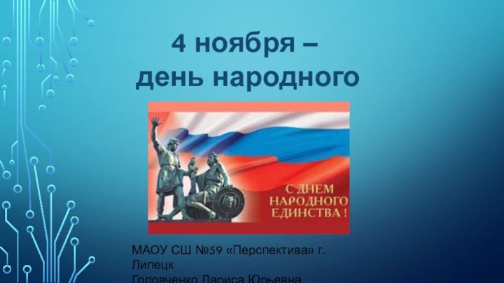 4 ноября – день народного единстваМАОУ СШ №59 «Перспектива» г. ЛипецкГоловченко Лариса Юрьевна