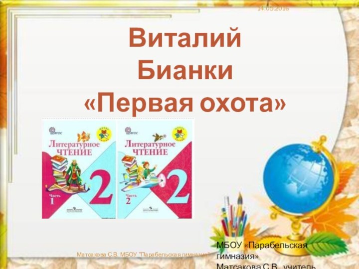 Виталий Бианки«Первая охота»МБОУ «Парабельская гимназия»Матсакова С.В., учительМатсакова С.В. МБОУ 