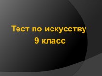 Презентация по искусству. Тестовые задания 9 класс.