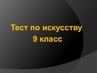 Презентация по искусству. Тестовые задания 9 класс.