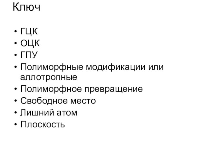 Ключ ГЦКОЦКГПУПолиморфные модификации или аллотропныеПолиморфное превращениеСвободное местоЛишний атомПлоскость