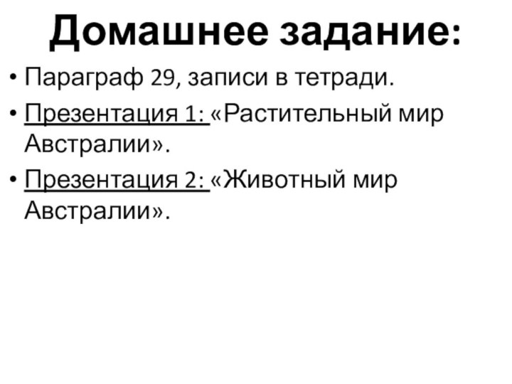 Домашнее задание: Параграф 29, записи в тетради.Презентация 1: «Растительный мир Австралии».Презентация 2: «Животный мир Австралии».