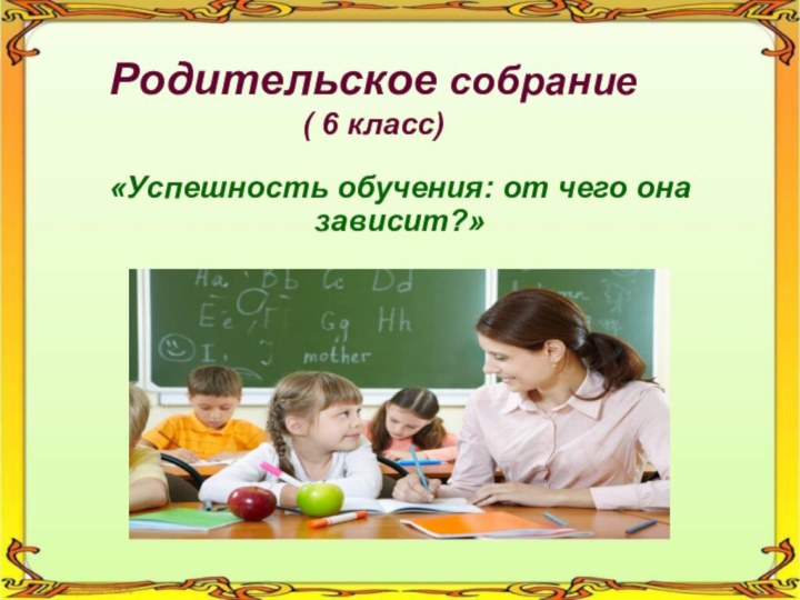 Родительское собрание ( 6 класс)«Успешность обучения: от чего она зависит?»
