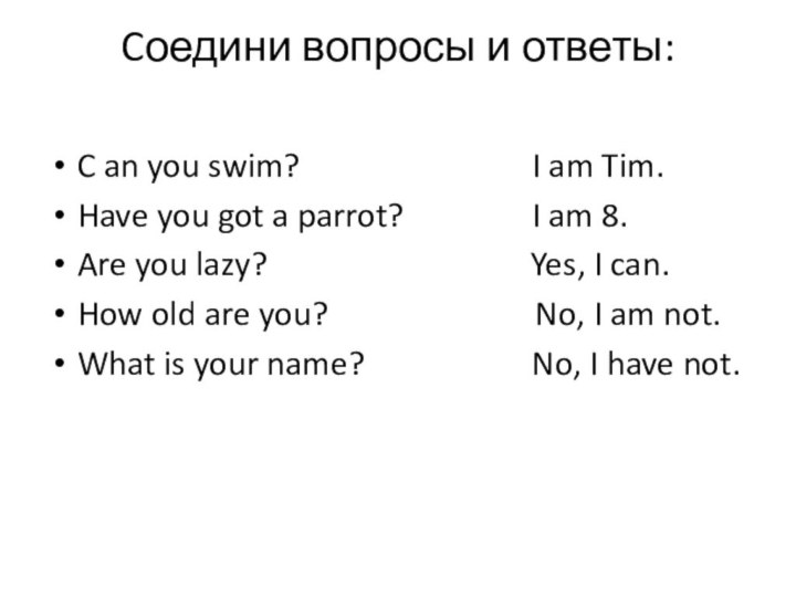 Cоедини вопросы и ответы: C an you swim?