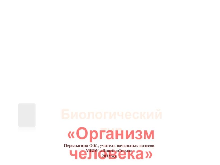 Биологический тир«Организм человека»Перелыгина О.К., учитель начальных классов МБОУ «Лицей «Сигма»2013год