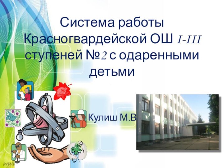 Система работы Красногвардейской ОШ I-III ступеней №2 с одаренными детьмиКулиш М.В.