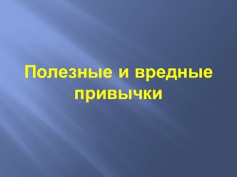 Презентация по физической культуре на темуПолезные и вредные привычки